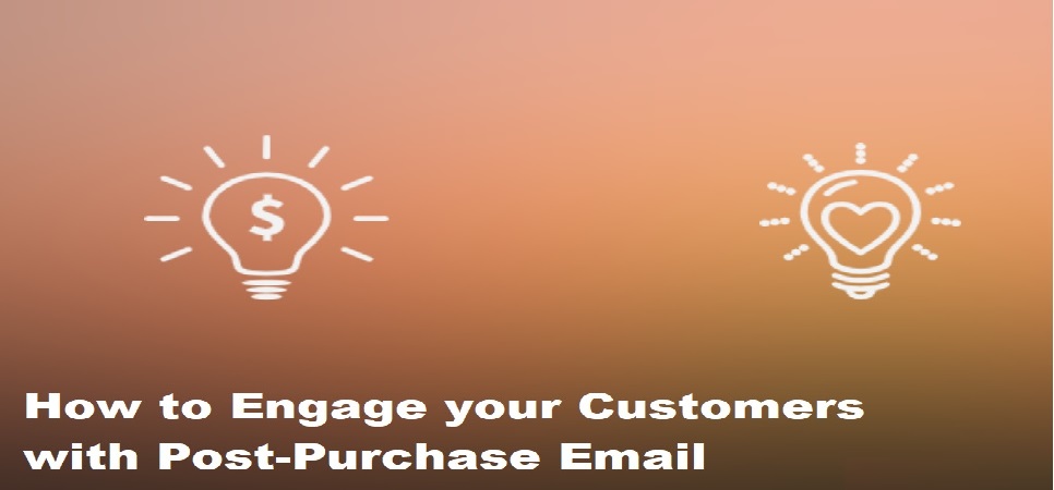 How to Engage your Customers with Post-Purchase Email