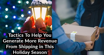 Tactics to Help You Generate More Revenue from Shipping in this Holiday Season