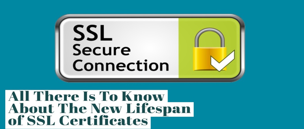 All There Is To Know About The New Lifespan of SSL Certificates